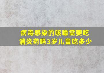 病毒感染的咳嗽需要吃消炎药吗3岁儿童吃多少