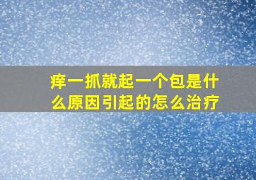 痒一抓就起一个包是什么原因引起的怎么治疗