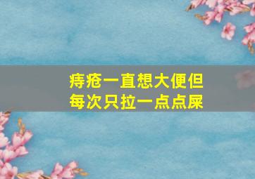 痔疮一直想大便但每次只拉一点点屎