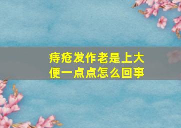 痔疮发作老是上大便一点点怎么回事