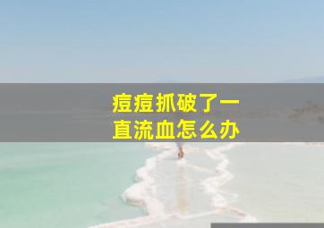 痘痘抓破了一直流血怎么办