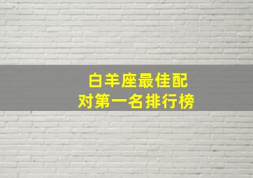 白羊座最佳配对第一名排行榜