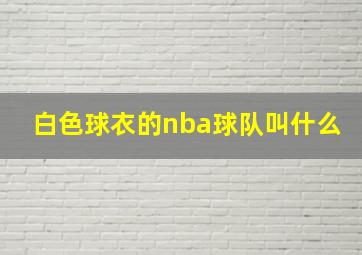 白色球衣的nba球队叫什么