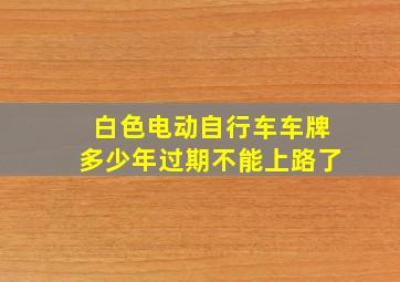 白色电动自行车车牌多少年过期不能上路了