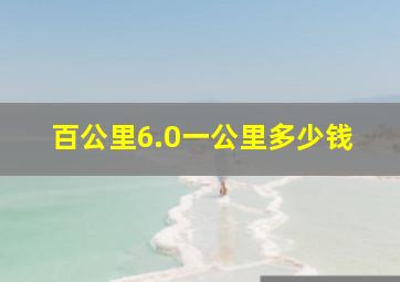 百公里6.0一公里多少钱