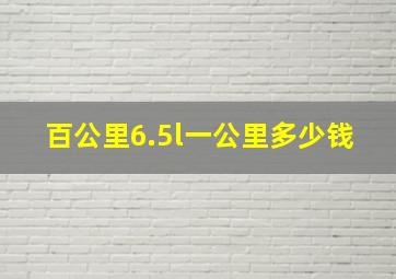 百公里6.5l一公里多少钱