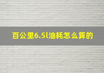 百公里6.5l油耗怎么算的