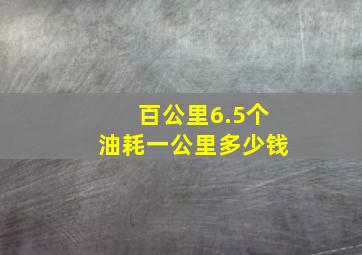 百公里6.5个油耗一公里多少钱