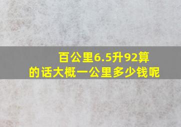 百公里6.5升92算的话大概一公里多少钱呢