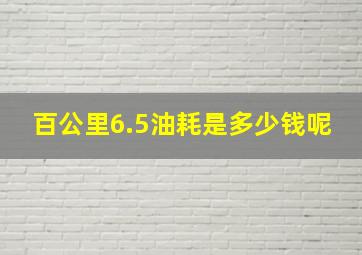 百公里6.5油耗是多少钱呢