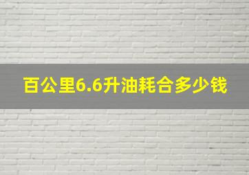 百公里6.6升油耗合多少钱