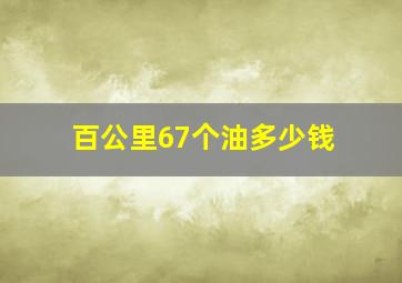 百公里67个油多少钱