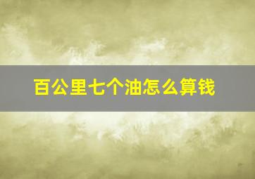 百公里七个油怎么算钱