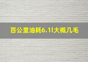 百公里油耗6.1l大概几毛