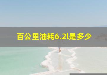 百公里油耗6.2l是多少