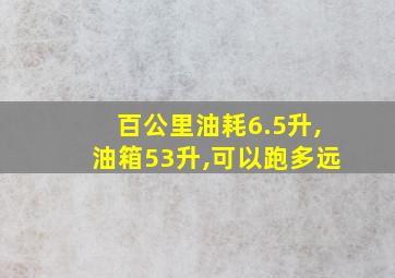 百公里油耗6.5升,油箱53升,可以跑多远