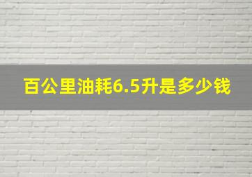 百公里油耗6.5升是多少钱