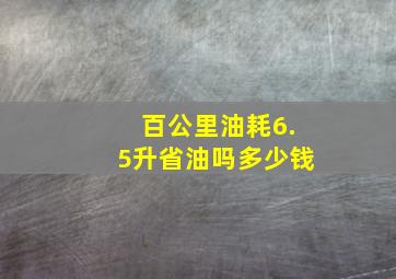 百公里油耗6.5升省油吗多少钱