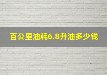 百公里油耗6.8升油多少钱