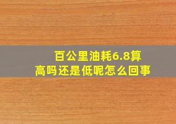 百公里油耗6.8算高吗还是低呢怎么回事