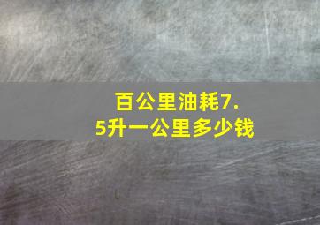 百公里油耗7.5升一公里多少钱