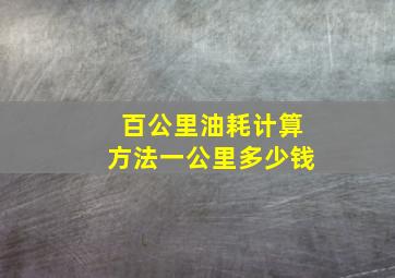 百公里油耗计算方法一公里多少钱