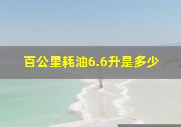 百公里耗油6.6升是多少