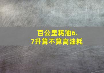 百公里耗油6.7升算不算高油耗