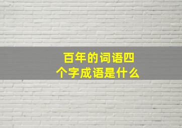 百年的词语四个字成语是什么