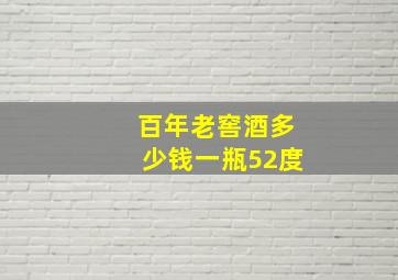 百年老窖酒多少钱一瓶52度