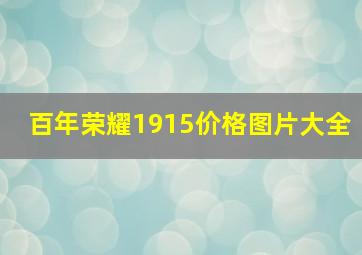 百年荣耀1915价格图片大全