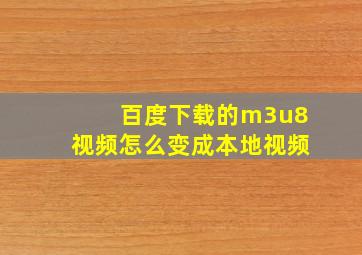 百度下载的m3u8视频怎么变成本地视频