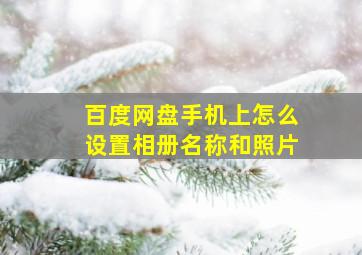 百度网盘手机上怎么设置相册名称和照片