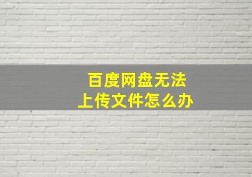 百度网盘无法上传文件怎么办