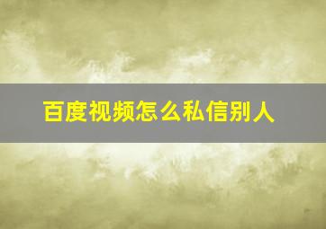 百度视频怎么私信别人