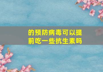 的预防病毒可以提前吃一些抗生素吗