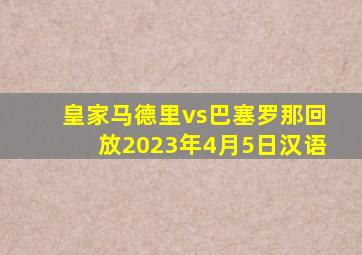 皇家马德里vs巴塞罗那回放2023年4月5日汉语