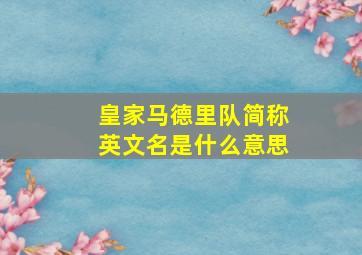 皇家马德里队简称英文名是什么意思