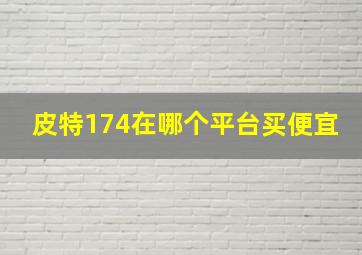 皮特174在哪个平台买便宜