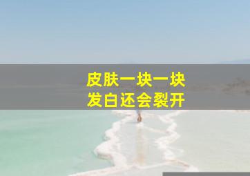 皮肤一块一块发白还会裂开