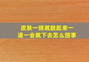 皮肤一挠就鼓起来一道一会就下去怎么回事