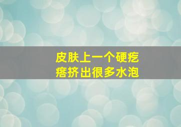 皮肤上一个硬疙瘩挤出很多水泡