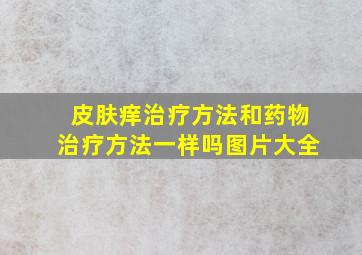 皮肤痒治疗方法和药物治疗方法一样吗图片大全