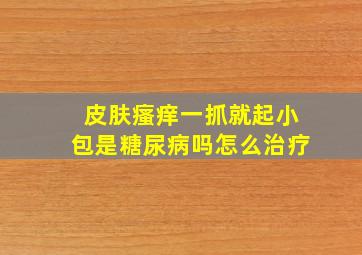 皮肤瘙痒一抓就起小包是糖尿病吗怎么治疗