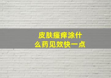 皮肤瘙痒涂什么药见效快一点