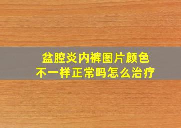 盆腔炎内裤图片颜色不一样正常吗怎么治疗