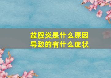 盆腔炎是什么原因导致的有什么症状