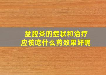 盆腔炎的症状和治疗应该吃什么药效果好呢