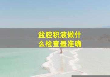 盆腔积液做什么检查最准确