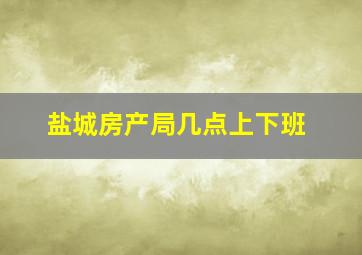 盐城房产局几点上下班